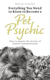 book Everything You Need to Know to Become a Pet Psychic: How to Master the Secrets of Animal Communication