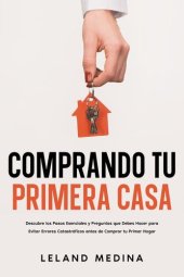 book Comprando tu Primera Casa: Descubre los Pasos Esenciales y Preguntas que Debes Hacer para Evitar Errores Catastróficos antes de Comprar tu Primer Hogar