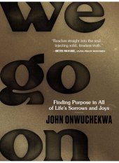 book We Go On: Finding Purpose in All of Life's Sorrows and Joys