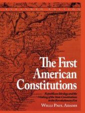 book The First American Constitutions : Republican Ideology and the Making of the State Constitutions in the Revolutionary Era