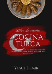 book Cocina Turca: Aprenda a Preparar más de 100 Recetas Para Cocinar Sarma, Kebab, Doner, Moussaka, Baba Ganush y más