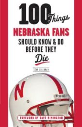 book 100 Things Nebraska Fans Should Know & Do Before They Die