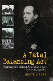 book A Fatal Balancing Act : The Dilemma of the Reich Association of Jews in Germany, 1939-1945