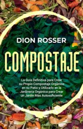 book Compostaje: La guía definitiva para crear su propio compostaje orgánico en su patio y utilizarlo en la jardinería orgánica para crear un jardín más autosuficiente