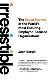 book Irresistible: The Seven Secrets of the World's Most Enduring, Employee-Focused Organizations