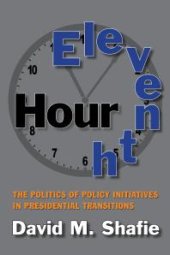 book Eleventh Hour : The Politics of Policy Initiatives in Presidential Transitions