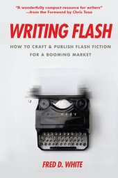 book Writing Flash: How to Craft and Publish Flash Fiction for a Booming Market