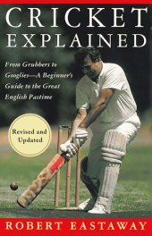 book Cricket Explained: From Grubbers to Googlies--A Beginner's Guide to the Great English Pastime