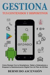 book Gestiona Tus Contenidos y Dispositivos: Cómo Romper Con tu Smartphone, Tablet y Ordenadores y Empezar tu Desintoxicación Digital Con Un Plan de 28 Días