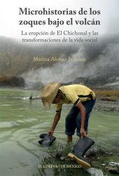 book Microhistorias de los zoques bajo el volcán: La erupción de El Chichonal y las transformaciones de la vida social