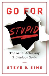 book Go For Stupid: The Art of Achieving Ridiculous Goals