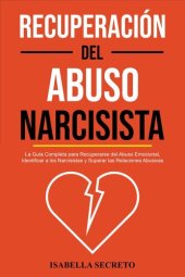 book Recuperación del Abuso Narcisista: La Guía Completa para Recuperarse del Abuso Emocional, Identificar a los Narcisistas y Superar las Relaciones Abusivas