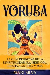 book Yoruba: La guía definitiva de la espiritualidad Ifá, Ìṣẹ̀ṣẹ, Odu, Orisha, Santería y más