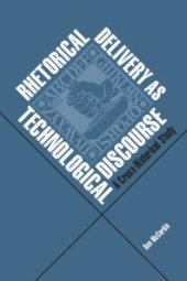 book Rhetorical Delivery As Technological Discourse : A Cross-Historical Study