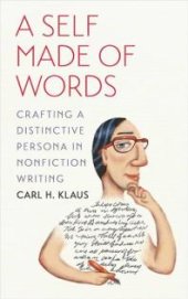 book A Self Made of Words : Crafting a Distinctive Persona in Nonfiction Writing