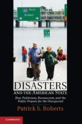 book Disasters and the American State : How Politicians, Bureaucrats, and the Public Prepare for the Unexpected