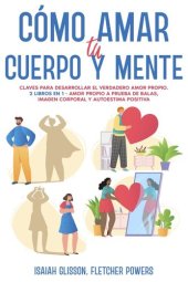 book Cómo Amar tu Cuerpo y Mente: Claves para desarrollar el verdadero amor propio. 2 Libros en 1--Amor Propio a Prueba de Balas, Imagen Corporal y Autoestima Positiva