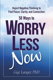 book 50 Ways to Worry Less Now: Reject Negative Thinking to Find Peace, Clarity, and Connection