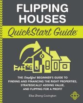 book Flipping Houses QuickStart Guide: The Simplified Beginner's Guide to Finding and Financing the Right Properties, Strategically Adding Value, and Flipping for a Profit