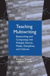 book Teaching Multiwriting : Researching and Composing with Multiple Genres, Media, Disciplines, and Cultures