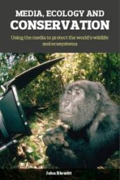 book Media, Ecology and Conservation : Using the Media to Protect the World's Wildlife and Ecosystems