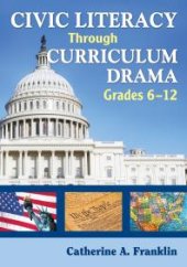 book Civic Literacy Through Curriculum Drama, Grades 6-12