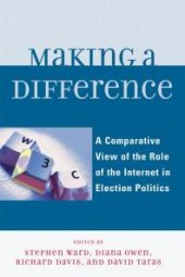 book Making a Difference : A Comparative View of the Role of the Internet in Election Politics