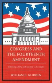 book Congress and the Fourteenth Amendment : Enforcing Liberty and Equality in the States