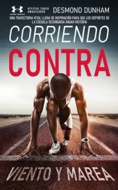 book Corriendo contra Viento y Marea: Una Carrera Llena De Inspiración Para Que Los Deportes De La Escuela Secundaria Hagan Historia