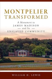 book Montpelier Transformed: A Monument to James Madison and Its Enslaved Community