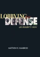 book Lobbying for Defense : An Insider's View