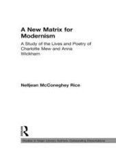 book A New Matrix for Modernism : A Study of the Lives and Poetry of Charlotte Mew and Anna Wickham