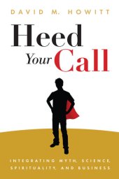 book Heed Your Call: Integrating Myth, Science, Spirituality, and Business