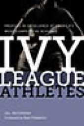 book Ivy League Athletes : Profiles in Excellence at America’s Most Competitive Schools