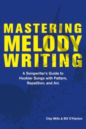 book Mastering Melody Writing:: a Songwriter's Guide to Hookier Songs With Pattern, Repetition, and Arc