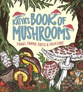 book Katya's Book of Mushrooms: Fungi, Fauna, Facts & Folklore