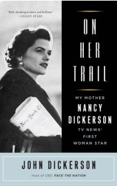 book On Her Trail: My Mother, Nancy Dickerson, TV News' First Woman Star