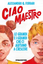 book Ciao maestro: Le grandi e i grandi che ci aiutano a crescere