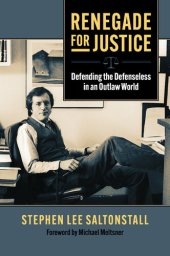 book Renegade for Justice: Defending the Defenseless in an Outlaw World