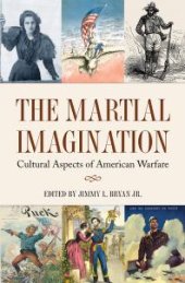 book The Martial Imagination : Cultural Aspects of American Warfare