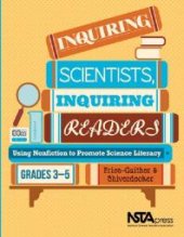 book Inquiring Scientists, Inquiring Readers : Using Nonfiction to Promote Science Literacy, Grades 3-5