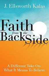 book Faith from the Back Side : A Different Take on What It Means to Believe