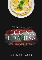 book Cocina Libanesa: Aprenda a Preparar más de 150 Recetas Para Cocinar Hummus, Kibbbeh, Kafta, Falafel, Shawarma y más