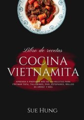 book Cocina Vietnamita: Aprenda a Preparar más de 80 Recetas Para Cocinar Tofu, Tallarines, Pho, Estofados, Rollos de Arroz y más