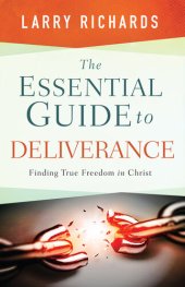 book The Essential Guide to Deliverance: Finding True Freedom in Christ