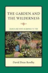 book The Garden and the Wilderness : Church and State in America To 1789