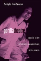 book Gorilla Theater : A Practical Guide to Performing the New Outdoor Theater Anytime, Anywhere