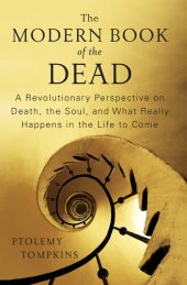 book The Modern Book of the Dead: A Revolutionary Perspective on Death, the Soul, and What Really Happens in the Life to Come