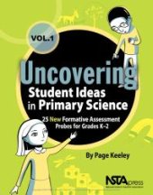 book Uncovering Student Ideas in Primary Science, Volume 1 : 25 New Formative Assessment Probes for Grades K-2