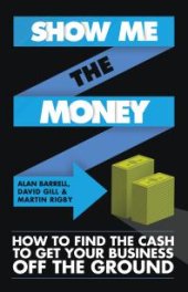 book Show Me the Money : How to Find the Cash to Get Your Business Off the Ground